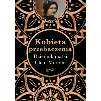 Kobieta przebaczenia - Dziennik matki Clelii Merloni /patronat MOC W SŁABOŚCI/
